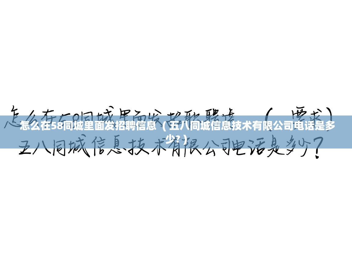  怎么在58同城里面发招聘信息  ( 五八同城信息技术有限公司电话是多少? )