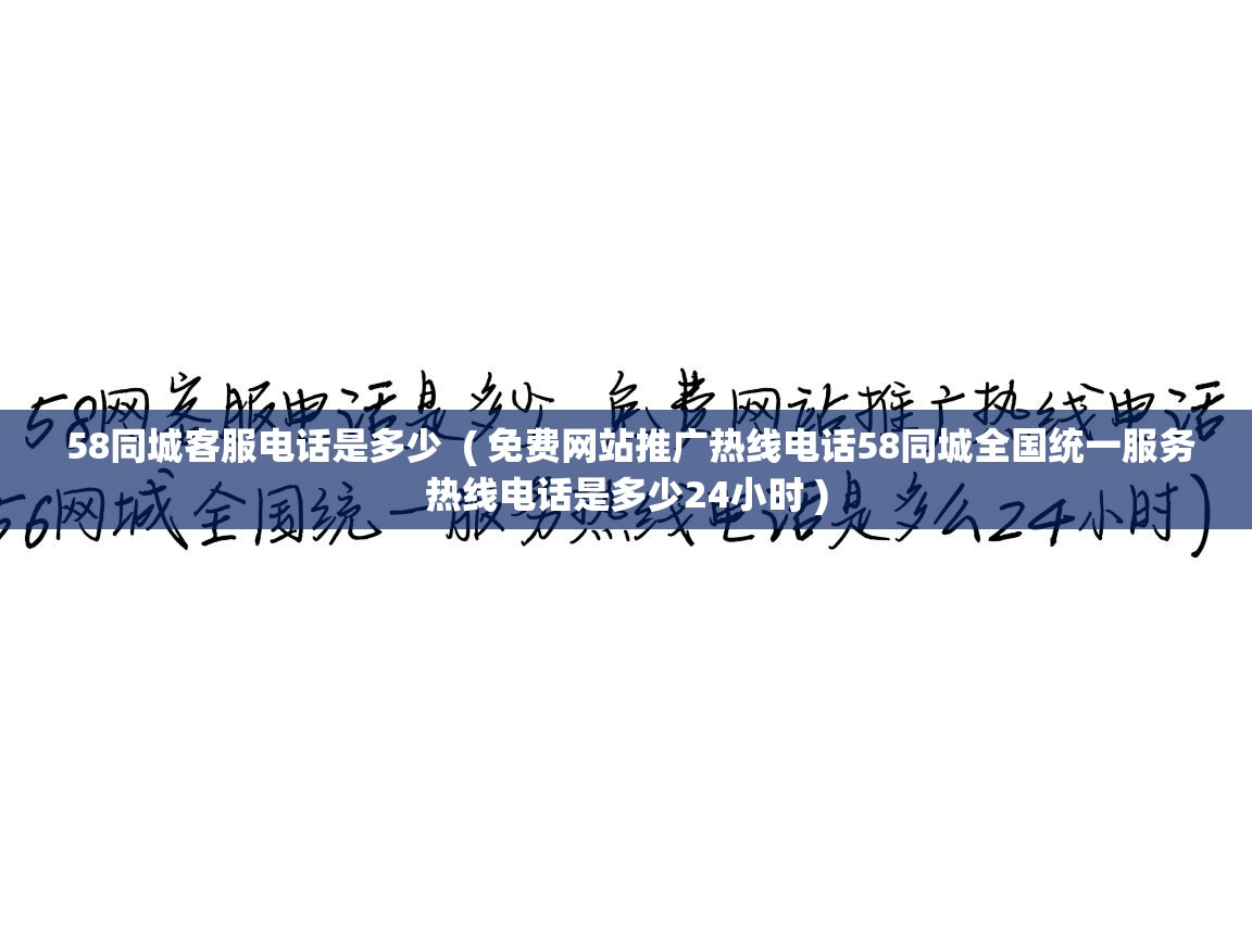  58同城客服电话是多少  ( 免费网站推广热线电话58同城全国统一服务热线电话是多少24小时 )