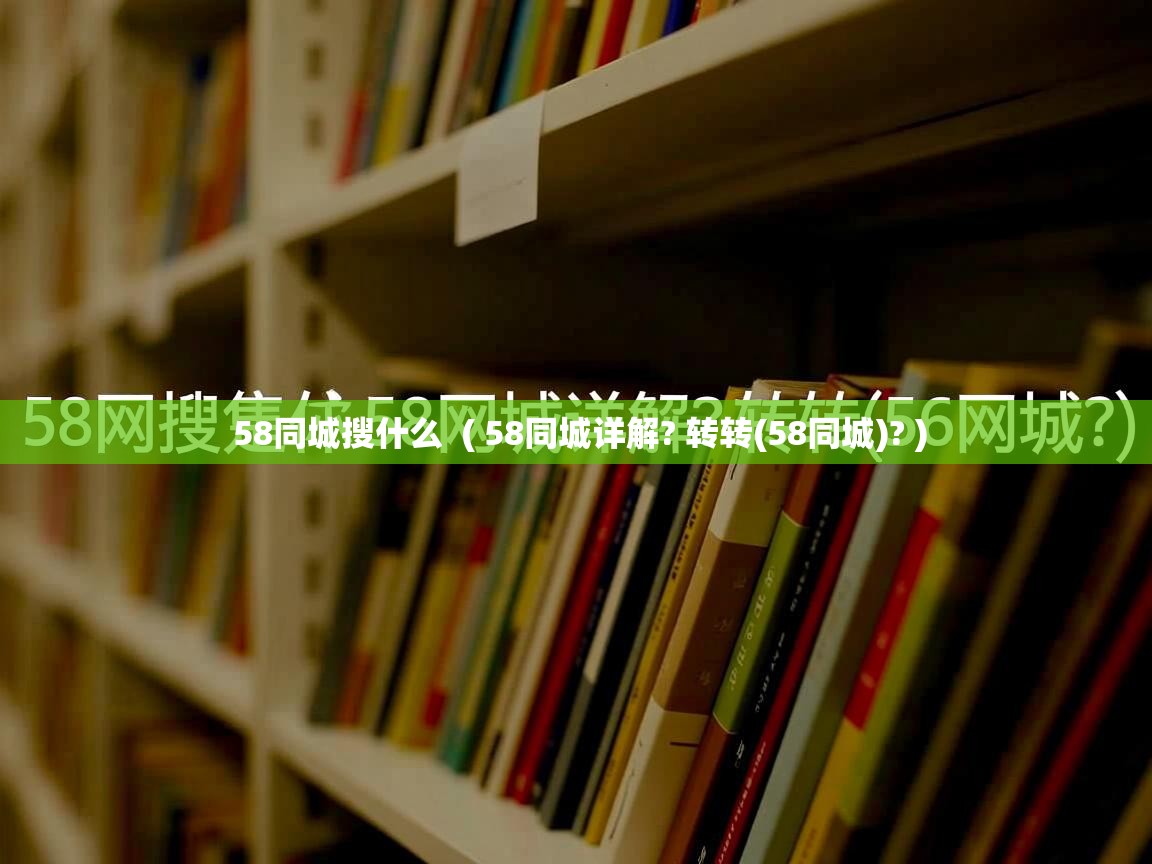  58同城搜什么  ( 58同城详解? 转转(58同城)? )