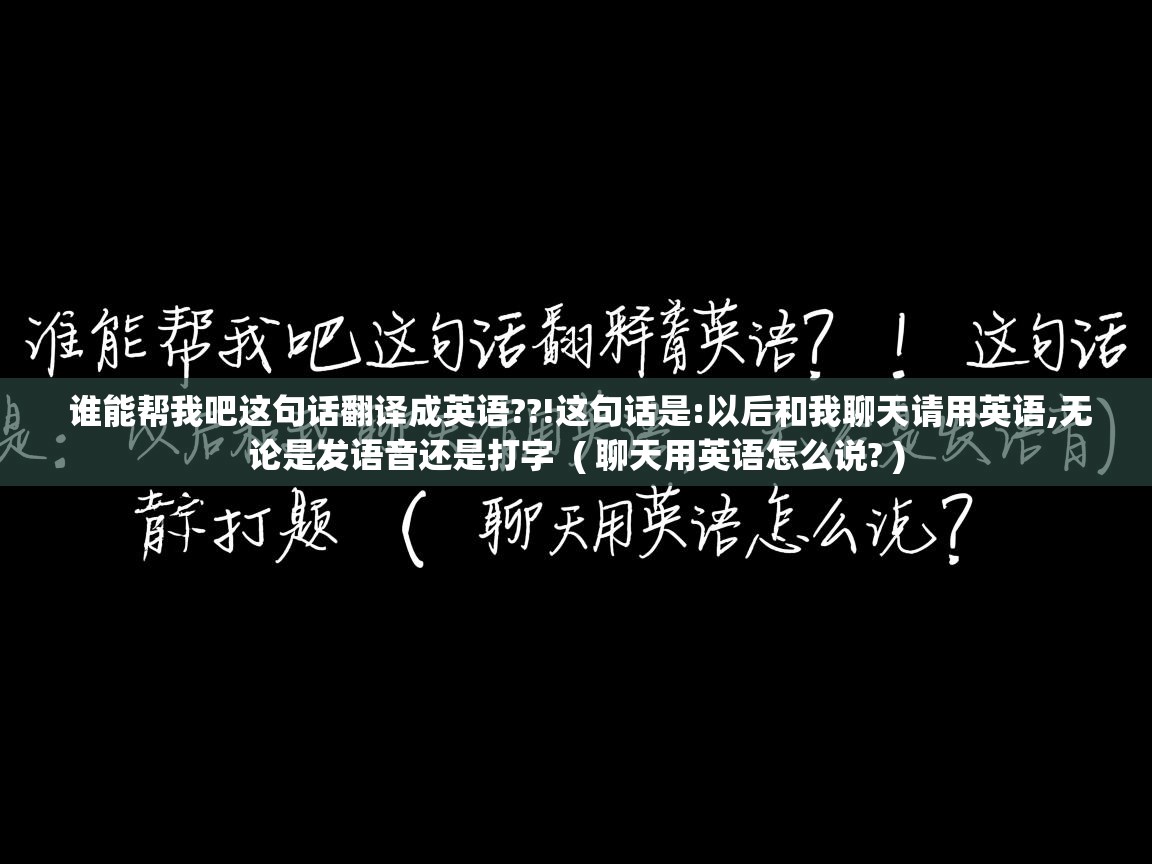  谁能帮我吧这句话翻译成英语??!这句话是:以后和我聊天请用英语,无论是发语音还是打字  ( 聊天用英语怎么说? )