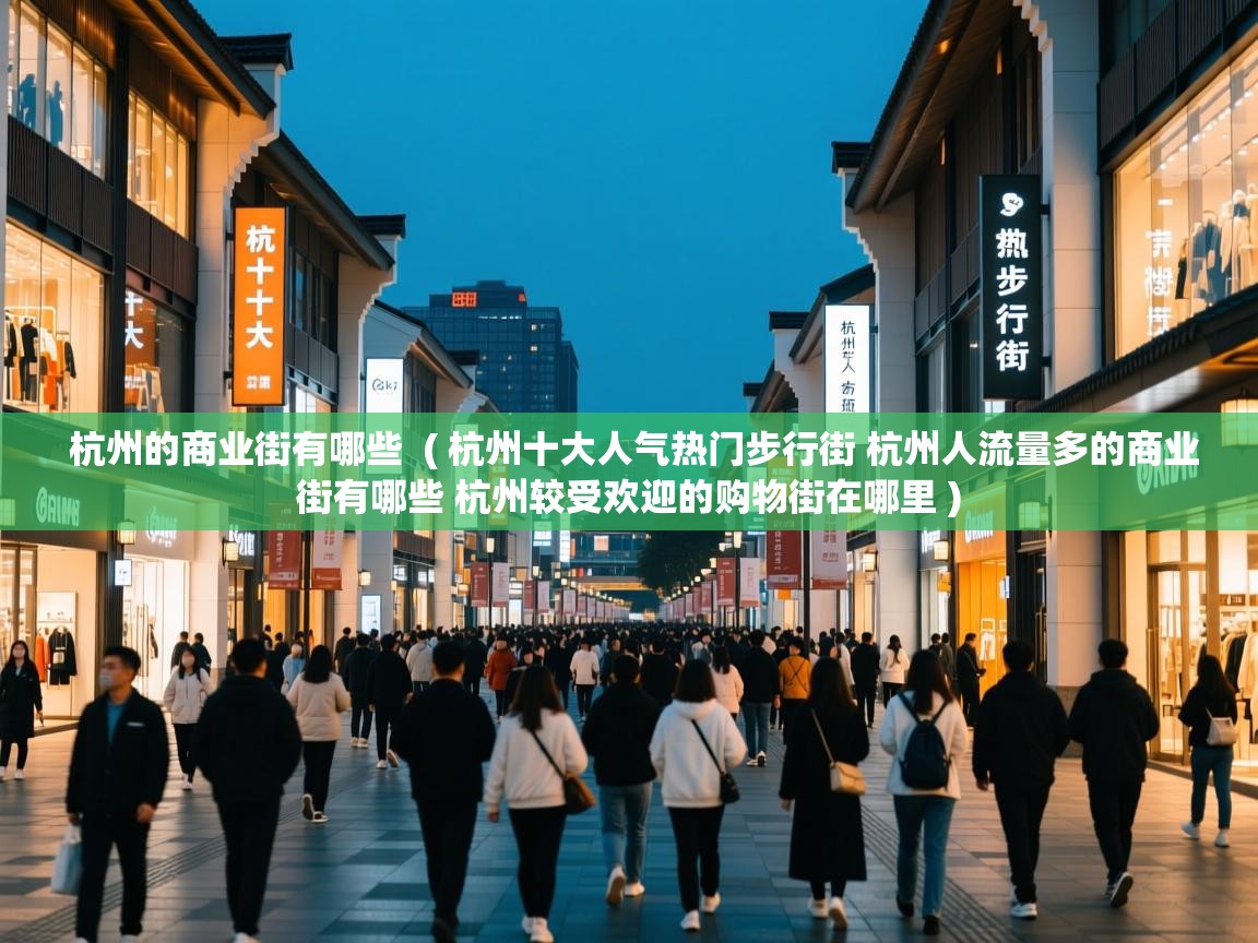  杭州的商业街有哪些  ( 杭州十大人气热门步行街 杭州人流量多的商业街有哪些 杭州较受欢迎的购物街在哪里 )