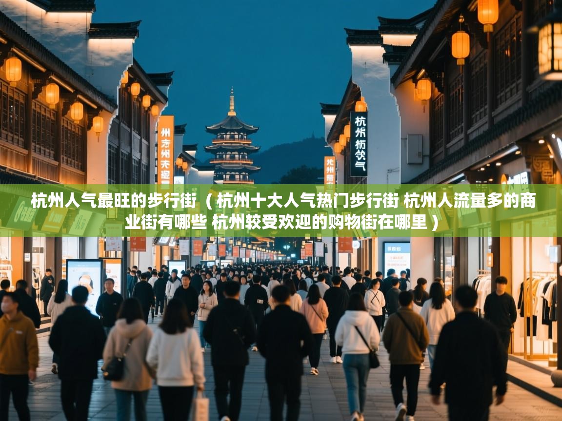  杭州人气最旺的步行街  ( 杭州十大人气热门步行街 杭州人流量多的商业街有哪些 杭州较受欢迎的购物街在哪里 )