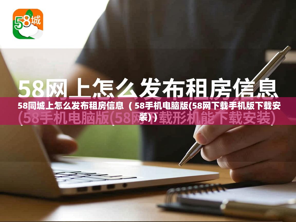  58同城上怎么发布租房信息  ( 58手机电脑版(58网下载手机版下载安装) )