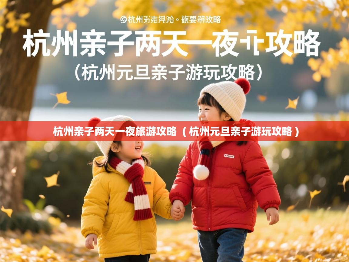  杭州亲子两天一夜旅游攻略  ( 杭州元旦亲子游玩攻略 )