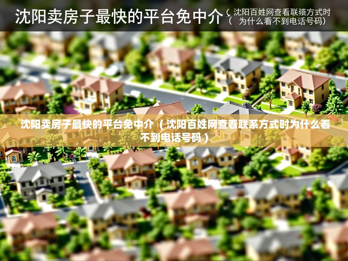  沈阳卖房子最快的平台免中介  ( 沈阳百姓网查看联系方式时为什么看不到电话号码 )