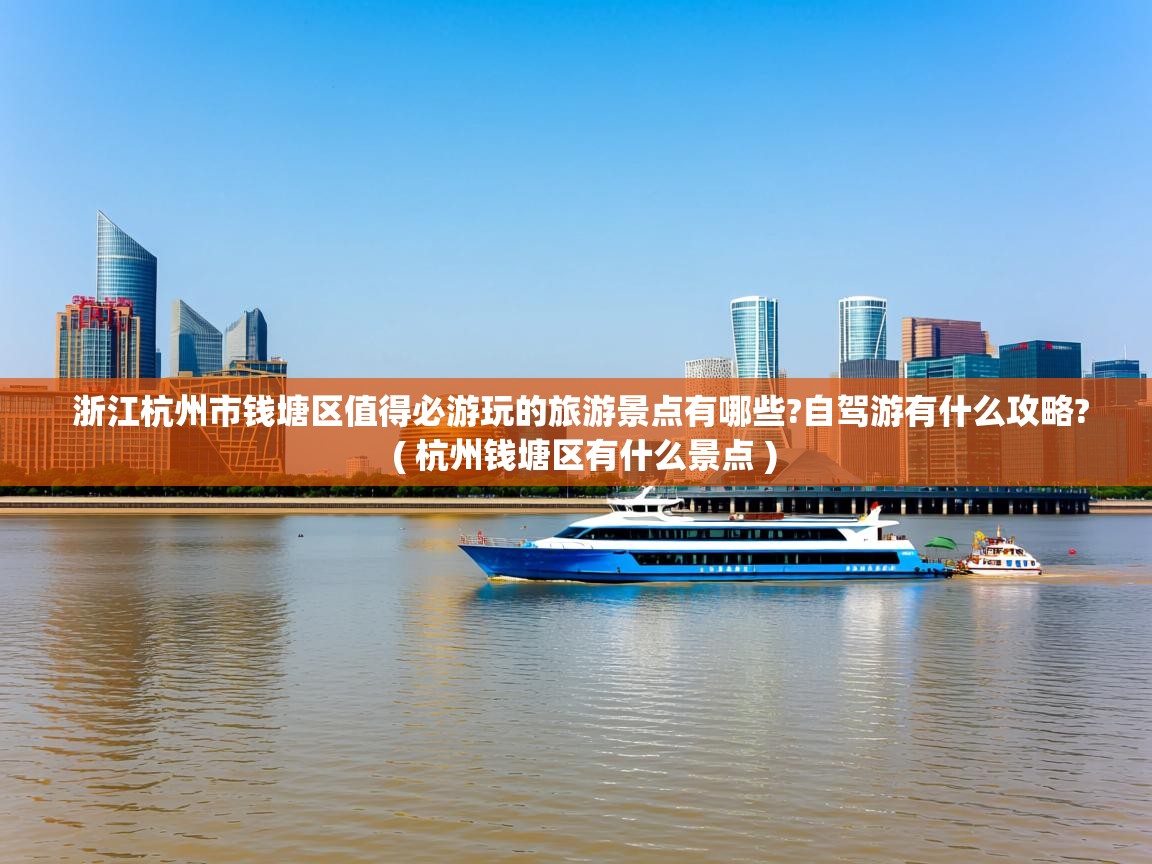  浙江杭州市钱塘区值得必游玩的旅游景点有哪些?自驾游有什么攻略?  ( 杭州钱塘区有什么景点 )