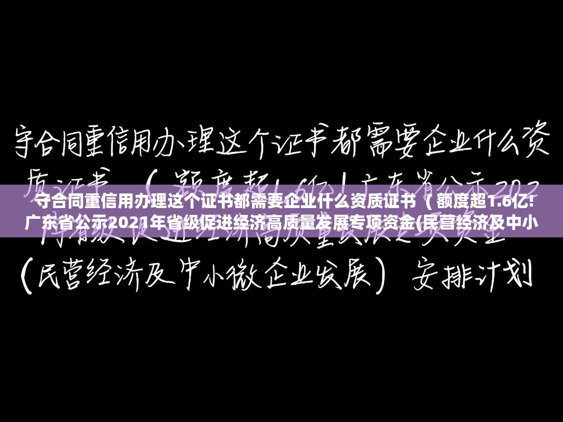 守合同重信用办理这个证书都需要企业什么资质证书  ( 额度超1.6亿!广东省公示2021年省级促进经济高质量发展专项资金(民营经济及中小微企业发展)安排计划 )