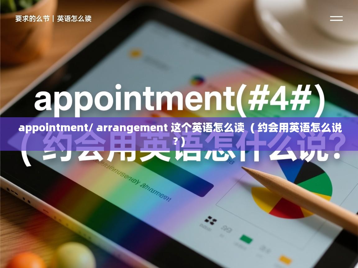  appointment/ arrangement 这个英语怎么读  ( 约会用英语怎么说? )
