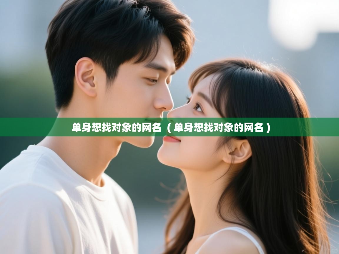  单身想找对象的网名  ( 单身想找对象的网名 )