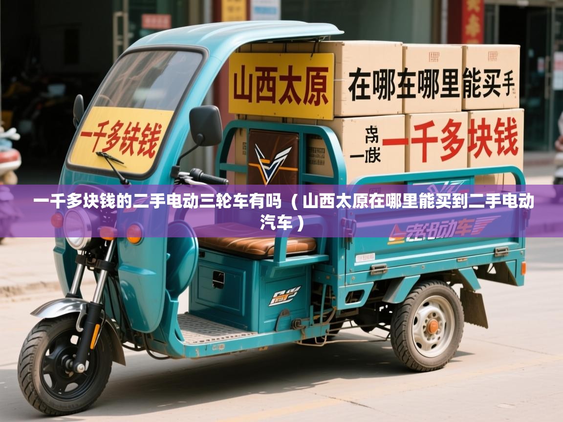  一千多块钱的二手电动三轮车有吗  ( 山西太原在哪里能买到二手电动汽车 )