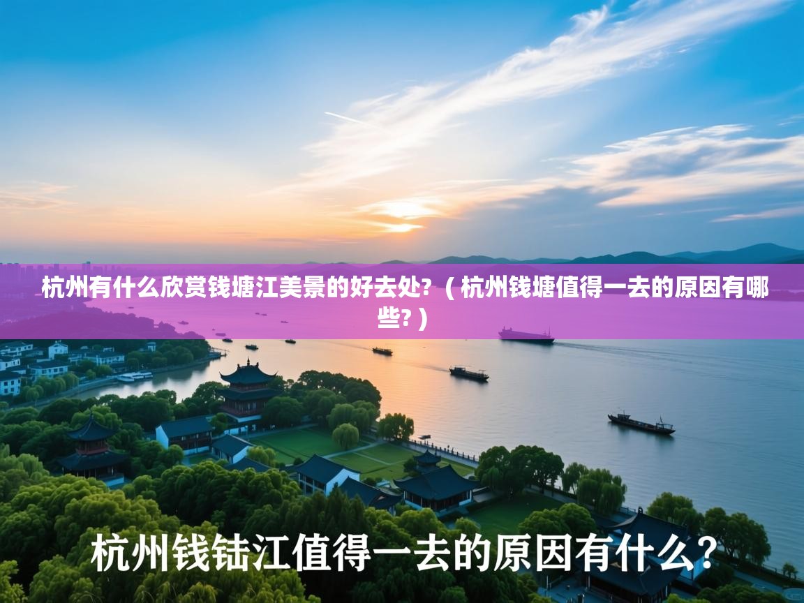  杭州有什么欣赏钱塘江美景的好去处?  ( 杭州钱塘值得一去的原因有哪些? )