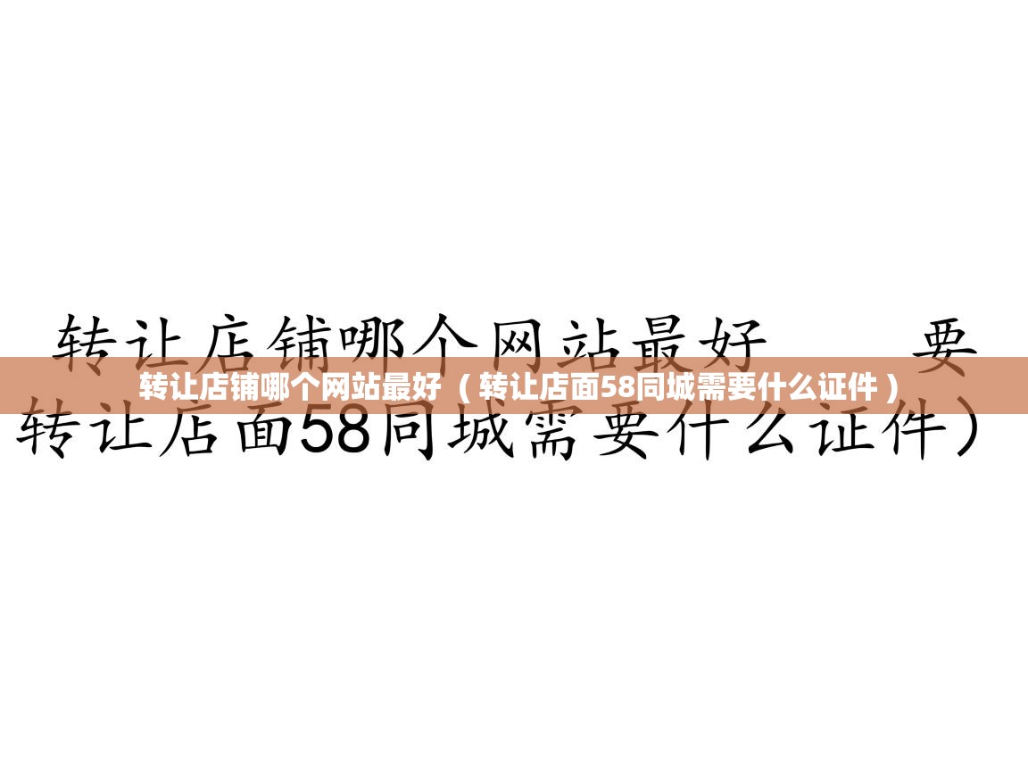  转让店铺哪个网站最好  ( 转让店面58同城需要什么证件 )