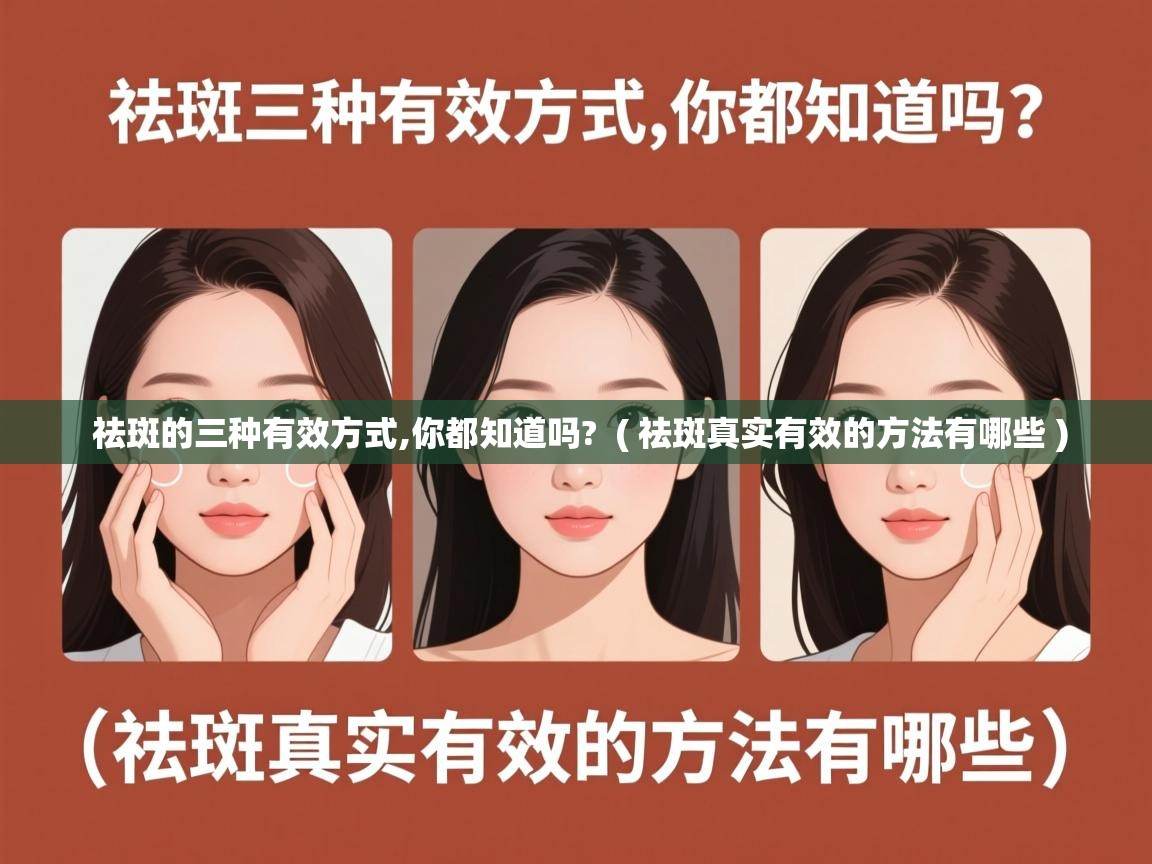  祛斑的三种有效方式,你都知道吗?  ( 祛斑真实有效的方法有哪些 )