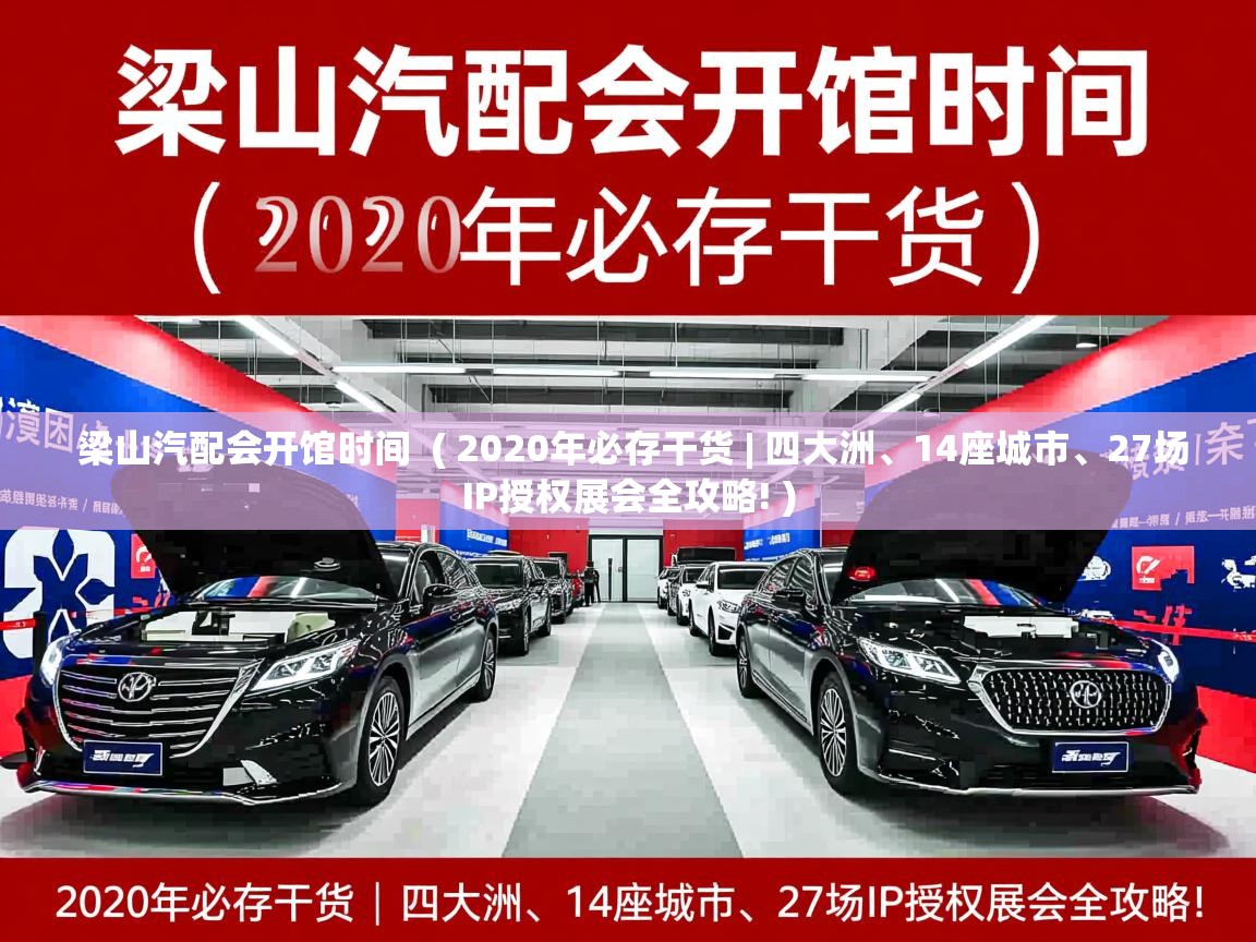  梁山汽配会开馆时间  ( 2020年必存干货 | 四大洲、14座城市、27场IP授权展会全攻略! )