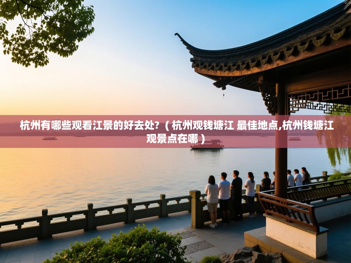  杭州有哪些观看江景的好去处?  ( 杭州观钱塘江 最佳地点,杭州钱塘江观景点在哪 )