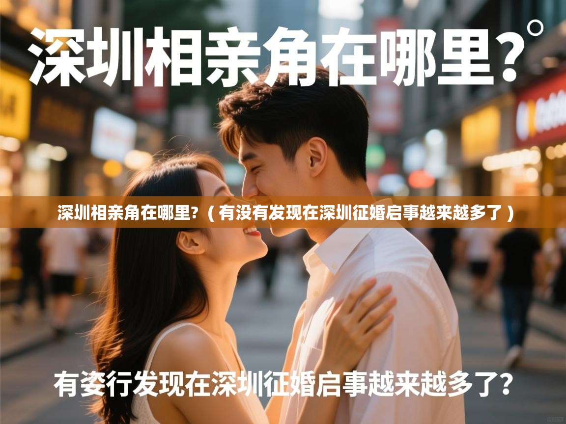  深圳相亲角在哪里?  ( 有没有发现在深圳征婚启事越来越多了 )