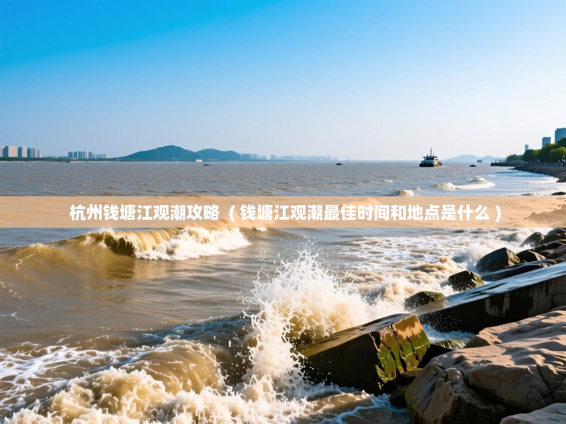  杭州钱塘江观潮攻略  ( 钱塘江观潮最佳时间和地点是什么 )