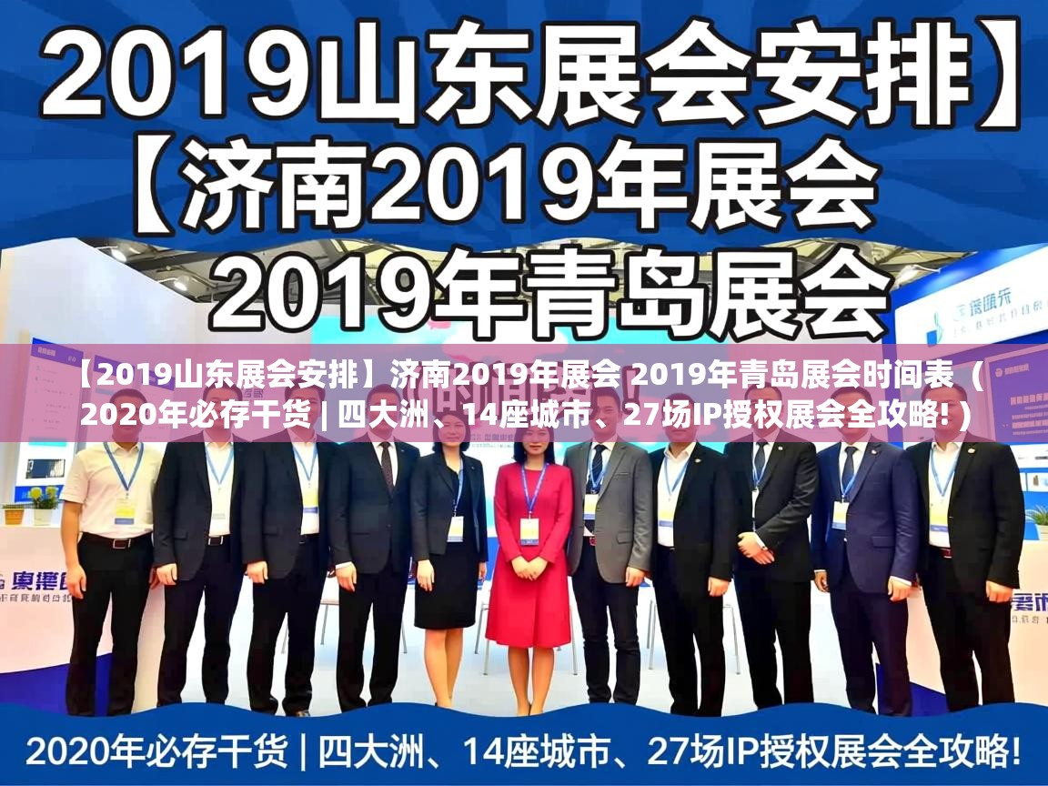  【2019山东展会安排】济南2019年展会 2019年青岛展会时间表  ( 2020年必存干货 | 四大洲、14座城市、27场IP授权展会全攻略! )