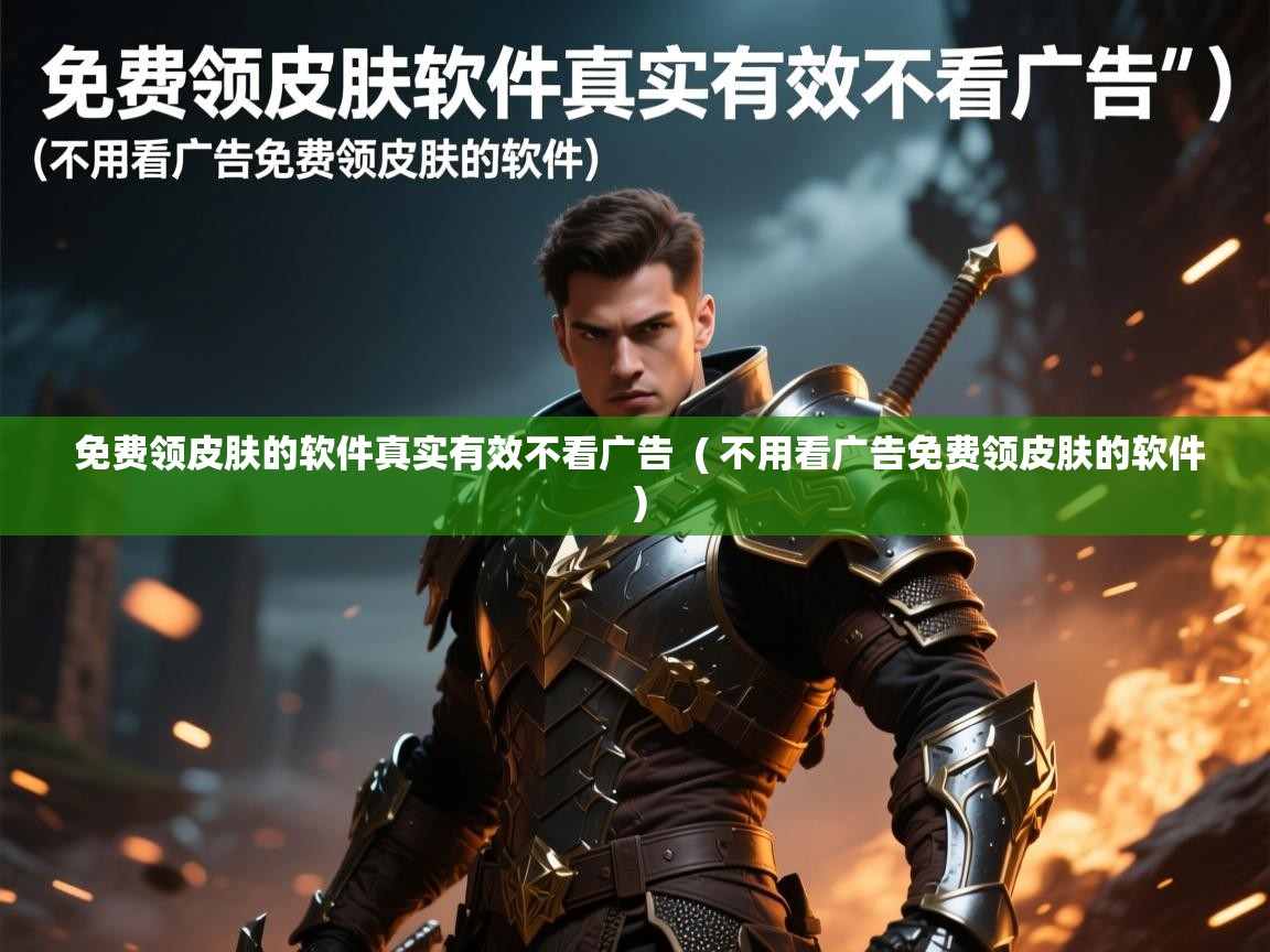  免费领皮肤的软件真实有效不看广告  ( 不用看广告免费领皮肤的软件 )