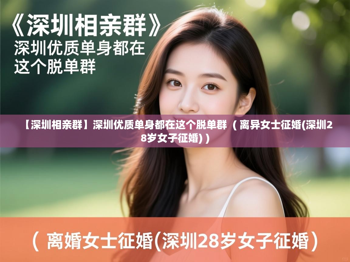  【深圳相亲群】深圳优质单身都在这个脱单群  ( 离异女士征婚(深圳28岁女子征婚) )