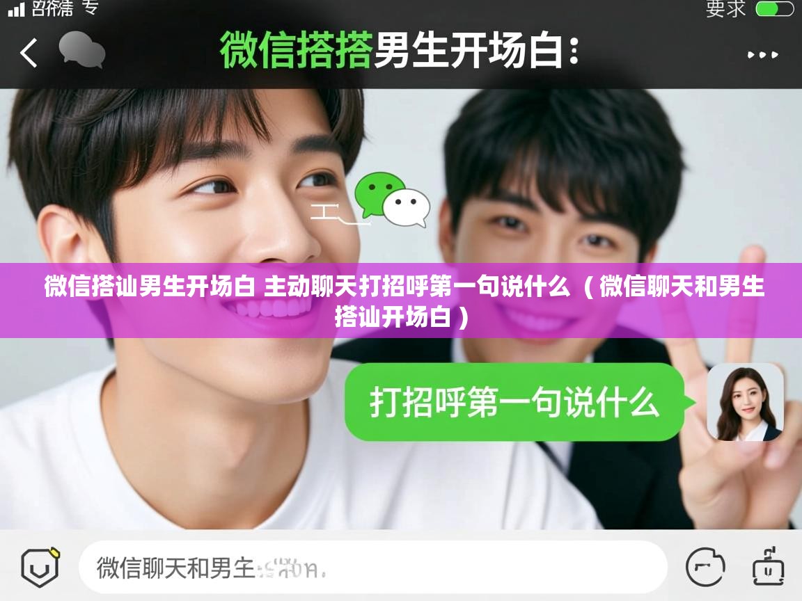 微信搭讪男生开场白 主动聊天打招呼第一句说什么  ( 微信聊天和男生搭讪开场白 )