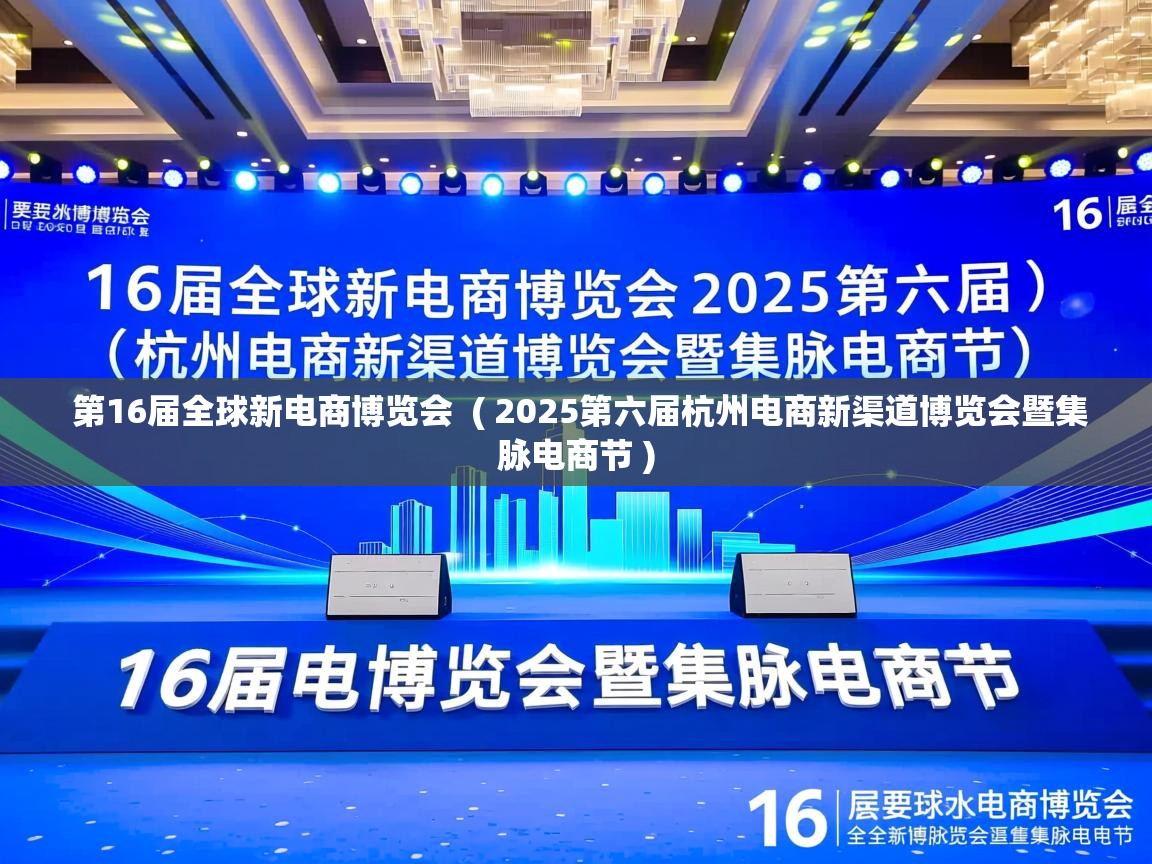  第16届全球新电商博览会  ( 2025第六届杭州电商新渠道博览会暨集脉电商节 )