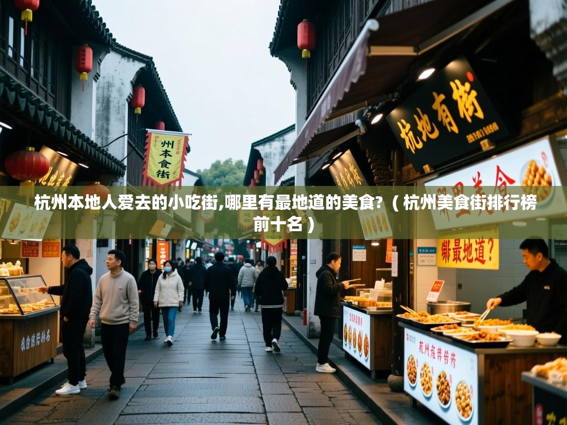  杭州本地人爱去的小吃街,哪里有最地道的美食?  ( 杭州美食街排行榜前十名 )