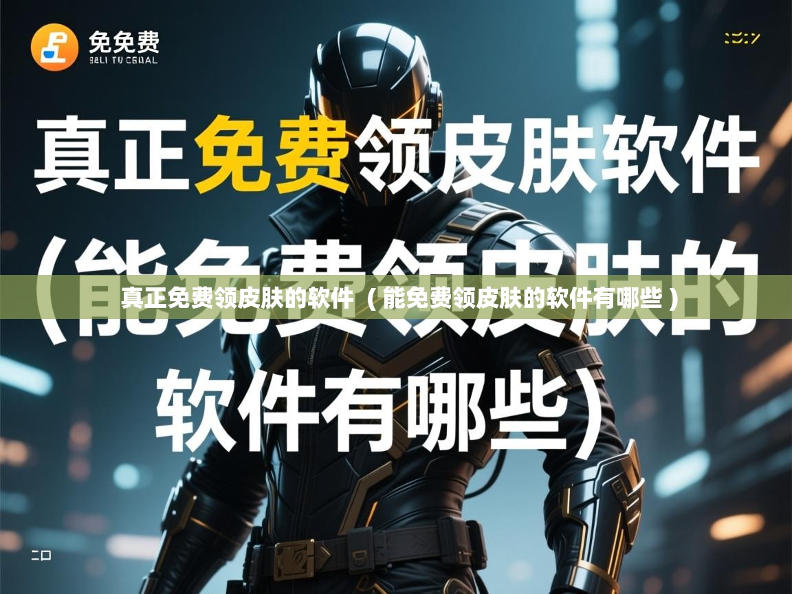 真正免费领皮肤的软件 ( 能免费领皮肤的软件有哪些 ) 真正免费领皮肤的软件 ( 能免费领皮肤的软件有哪些 )