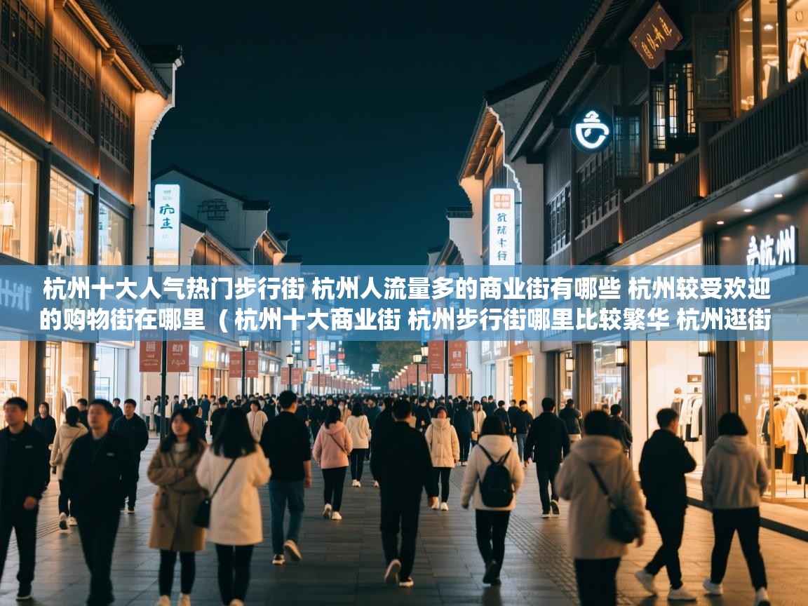  杭州十大人气热门步行街 杭州人流量多的商业街有哪些 杭州较受欢迎的购物街在哪里  ( 杭州十大商业街 杭州步行街哪里比较繁华 杭州逛街购物去哪里 )
