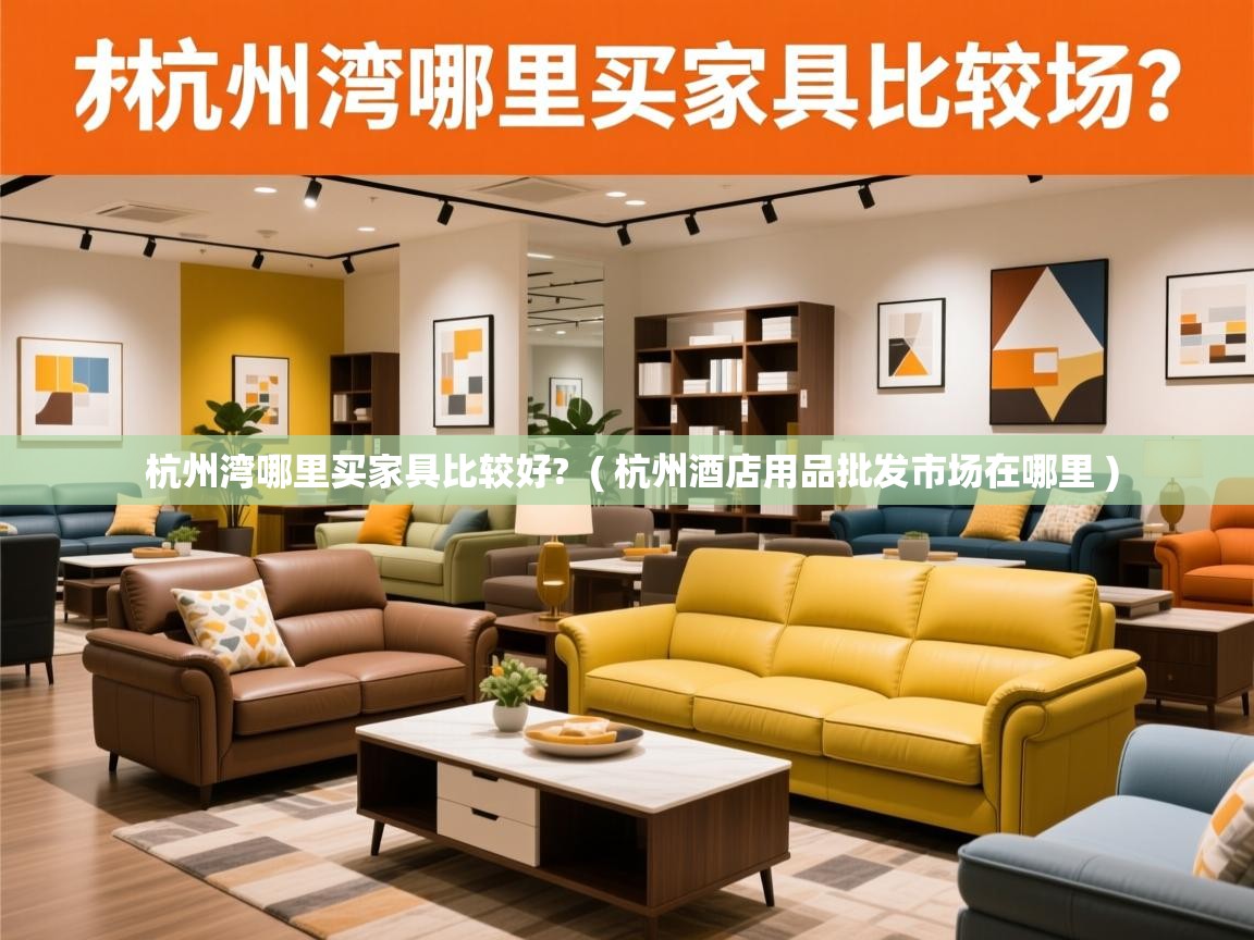  杭州湾哪里买家具比较好?  ( 杭州酒店用品批发市场在哪里 )