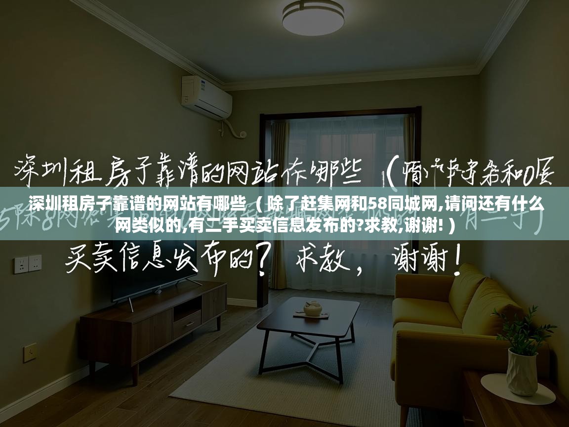  深圳租房子靠谱的网站有哪些  ( 除了赶集网和58同城网,请问还有什么网类似的,有二手买卖信息发布的?求教,谢谢! )