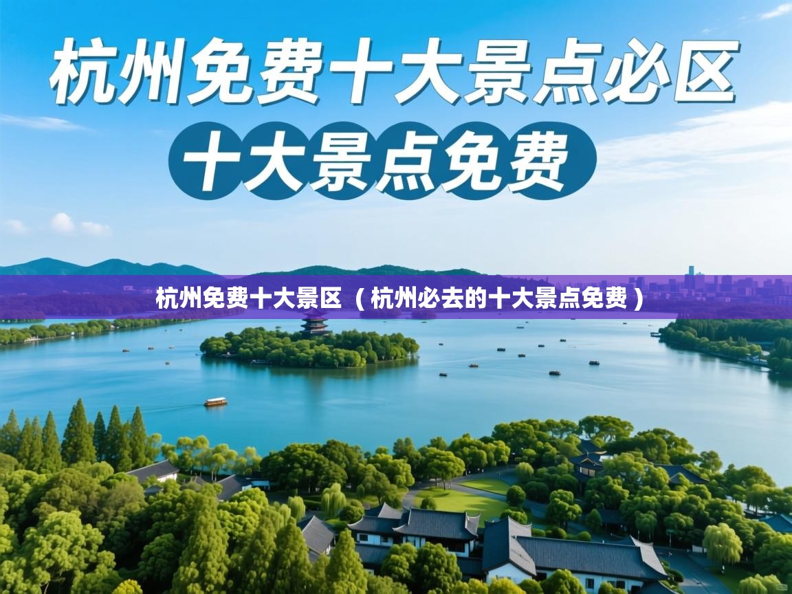  杭州免费十大景区  ( 杭州必去的十大景点免费 )