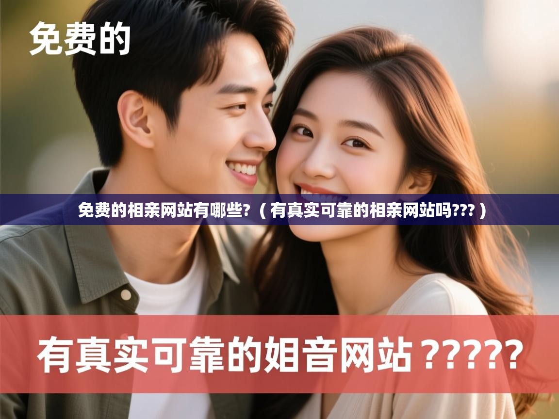 免费的相亲网站有哪些? ( 有真实可靠的相亲网站吗??? ) 免费的相亲网站有哪些? ( 有真实可靠的相亲网站吗??? )