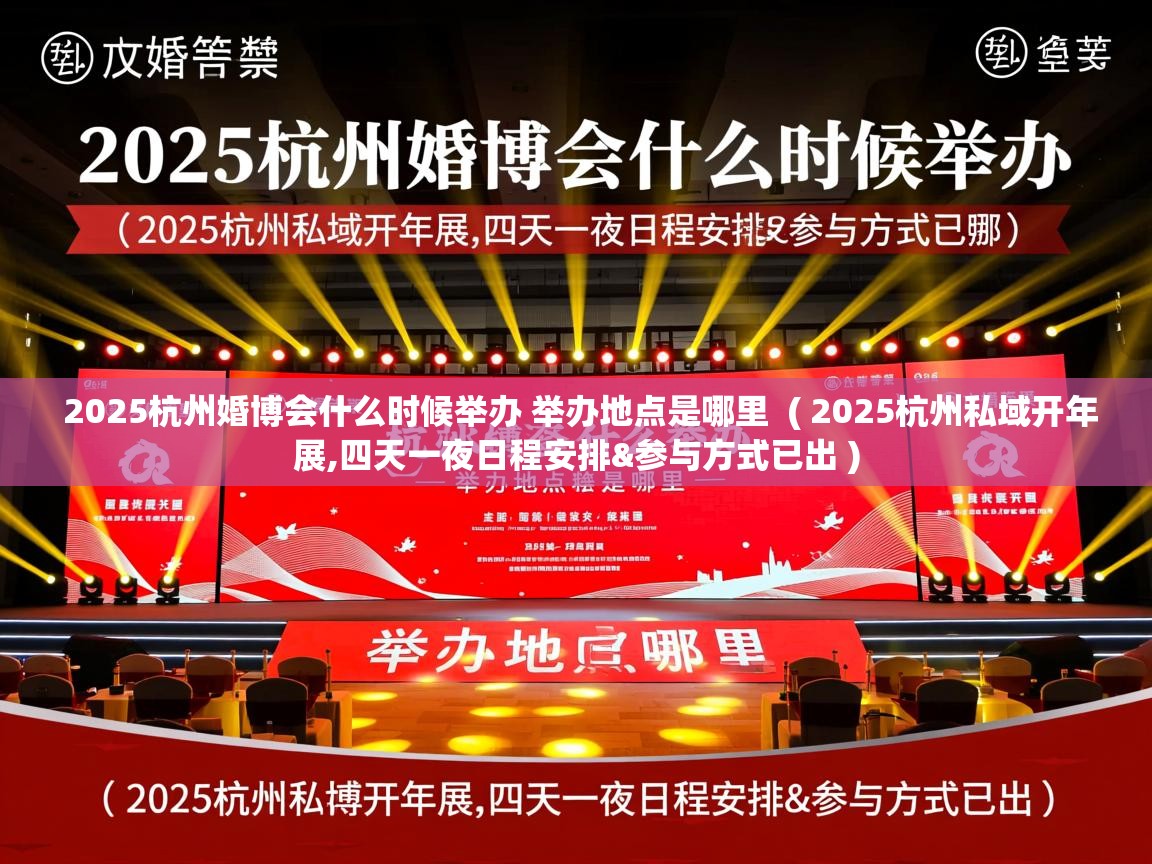  2025杭州婚博会什么时候举办 举办地点是哪里  ( 2025杭州私域开年展,四天一夜日程安排&参与方式已出 )