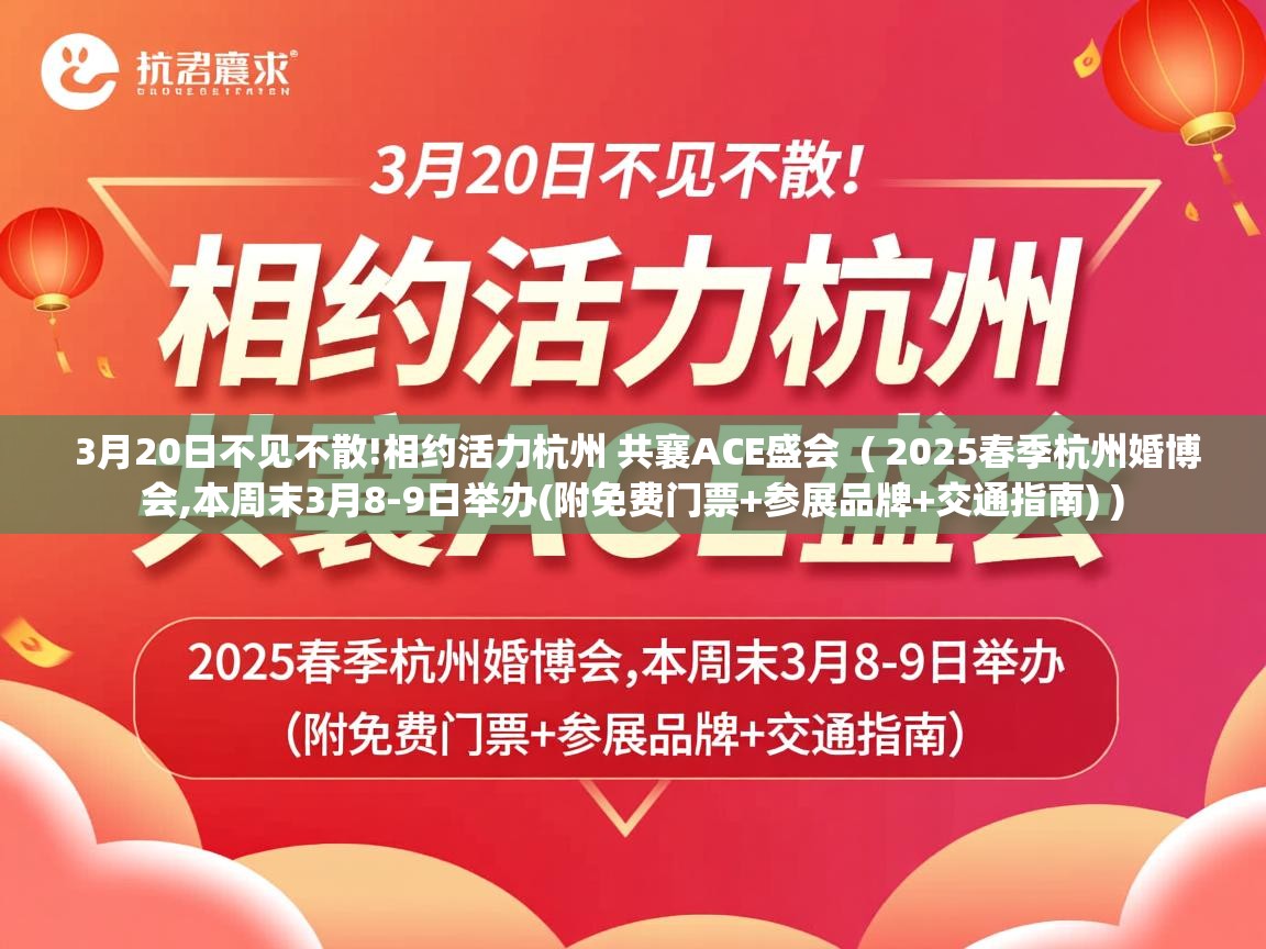  3月20日不见不散!相约活力杭州 共襄ACE盛会  ( 2025春季杭州婚博会,本周末3月8-9日举办(附免费门票+参展品牌+交通指南) )