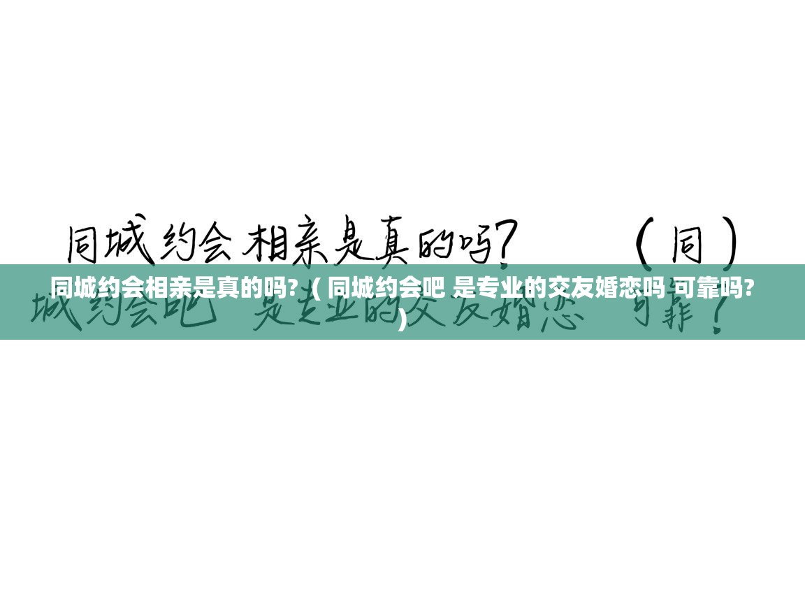 同城约会相亲是真的吗? ( 同城约会吧 是专业的交友婚恋吗 可靠吗? ) 同城约会相亲是真的吗? ( 同城约会吧 是专业的交友婚恋吗 可靠吗? )