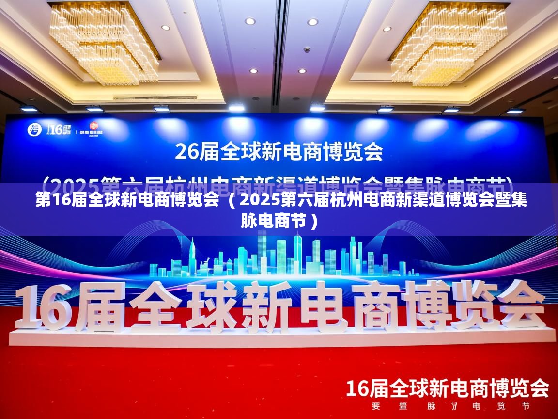  第16届全球新电商博览会  ( 2025第六届杭州电商新渠道博览会暨集脉电商节 )