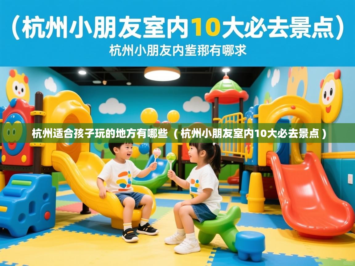  杭州适合孩子玩的地方有哪些  ( 杭州小朋友室内10大必去景点 )