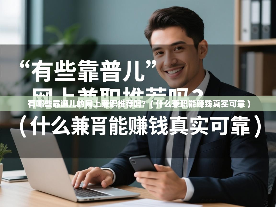  有哪些靠谱儿的网上兼职推荐吗?  ( 什么兼职能赚钱真实可靠 )