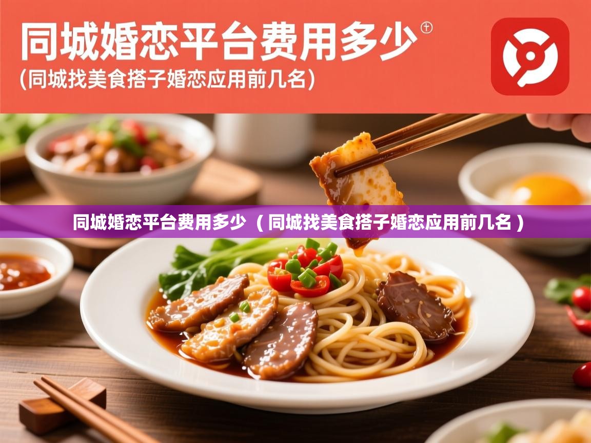  同城婚恋平台费用多少  ( 同城找美食搭子婚恋应用前几名 )