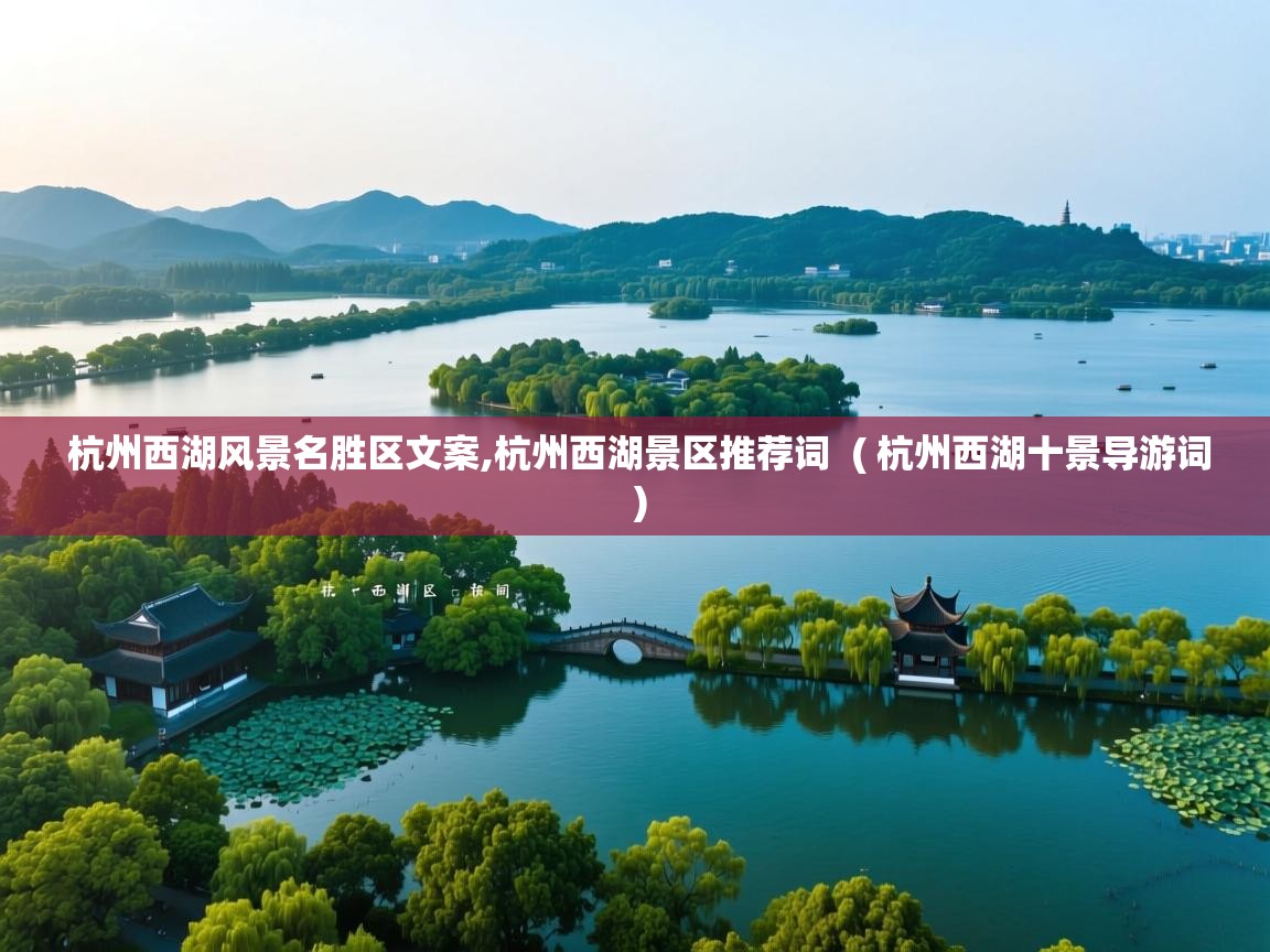  杭州西湖风景名胜区文案,杭州西湖景区推荐词  ( 杭州西湖十景导游词 )