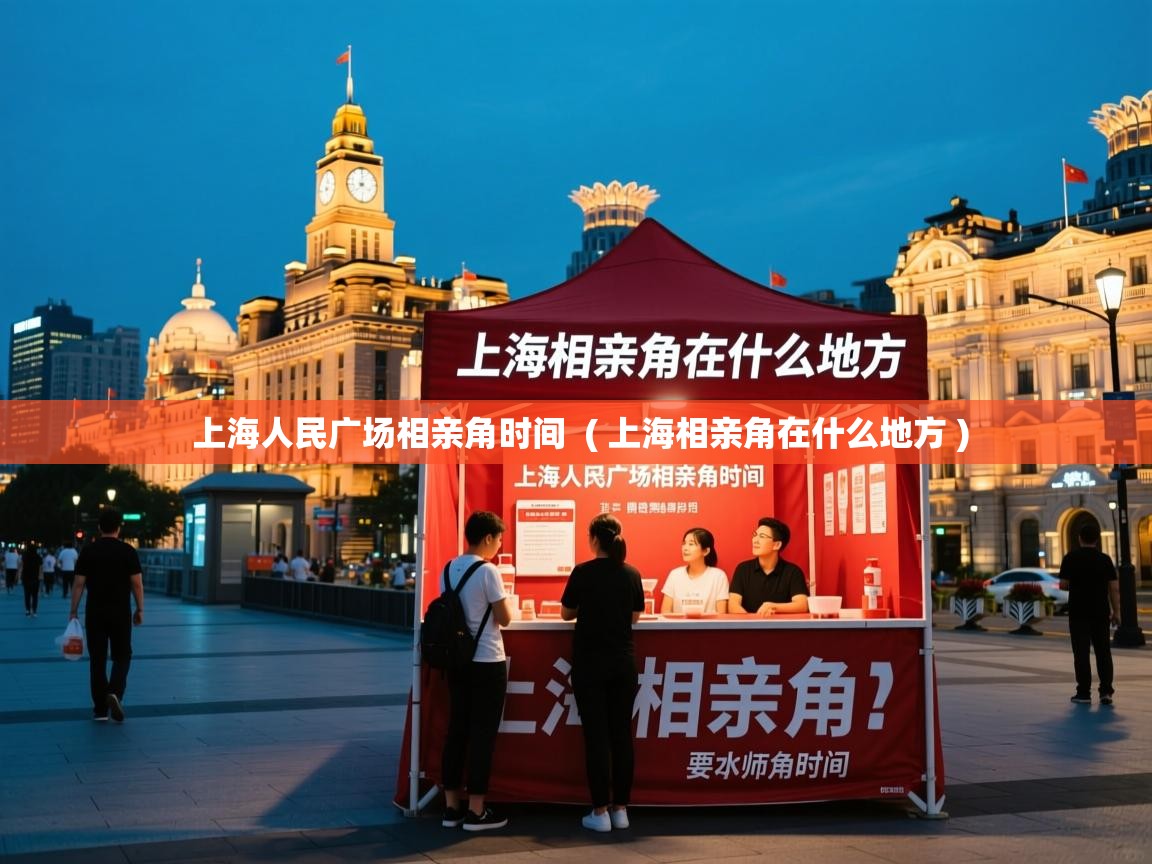  上海人民广场相亲角时间  ( 上海相亲角在什么地方 )