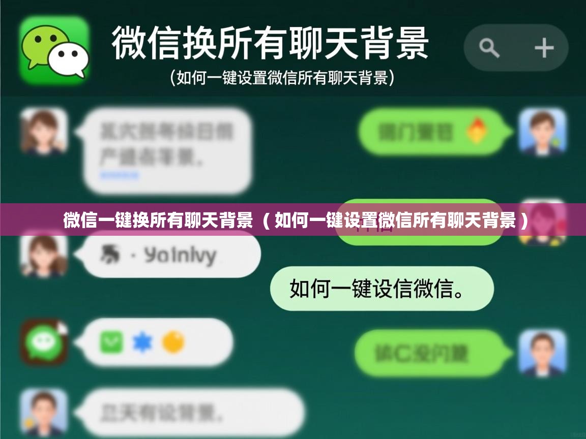  微信一键换所有聊天背景  ( 如何一键设置微信所有聊天背景 )