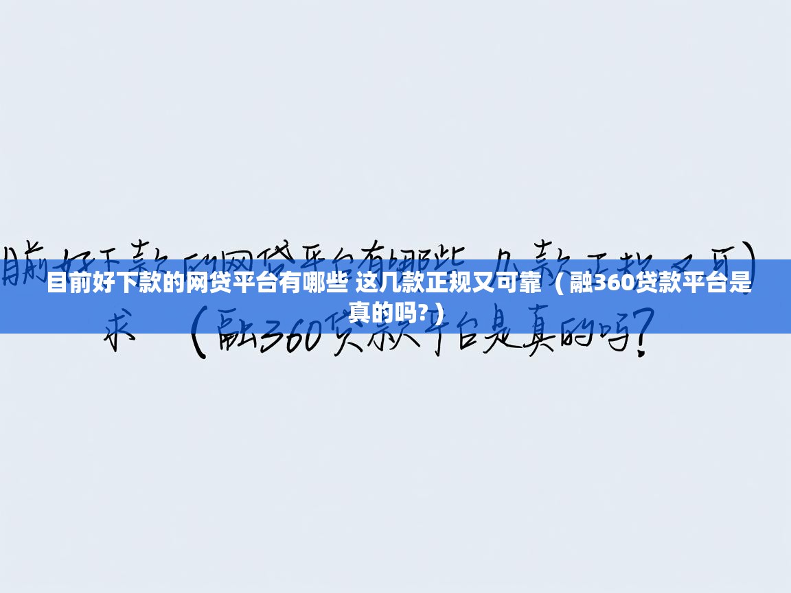 目前好下款的网贷平台有哪些 这几款正规又可靠 ( 融360贷款平台是真的吗? ) 目前好下款的网贷平台有哪些 这几款正规又可靠 ( 融360贷款平台是真的吗? )