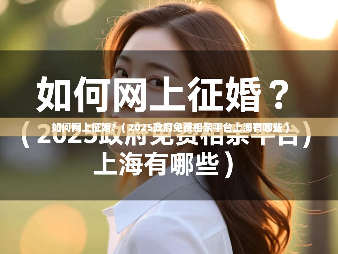  如何网上征婚?  ( 2025政府免费相亲平台上海有哪些 )