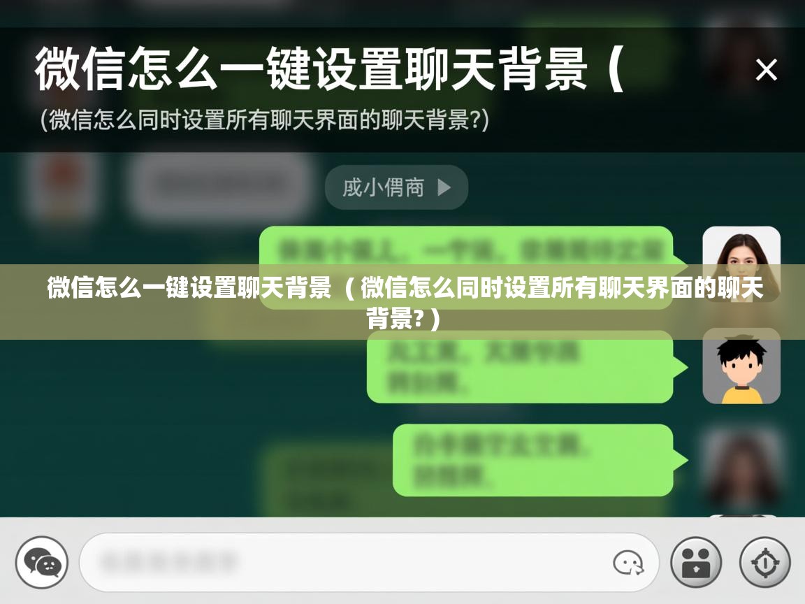  微信怎么一键设置聊天背景  ( 微信怎么同时设置所有聊天界面的聊天背景? )