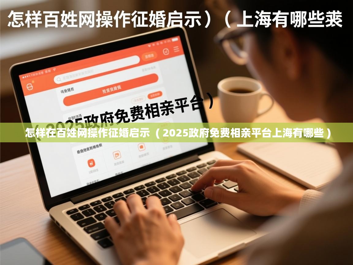  怎样在百姓网操作征婚启示  ( 2025政府免费相亲平台上海有哪些 )