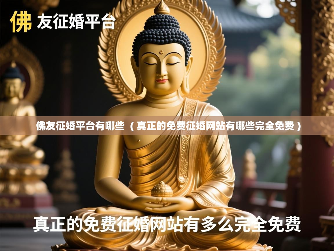  佛友征婚平台有哪些  ( 真正的免费征婚网站有哪些完全免费 )