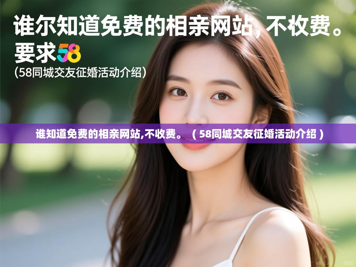  谁知道免费的相亲网站,不收费。  ( 58同城交友征婚活动介绍 )