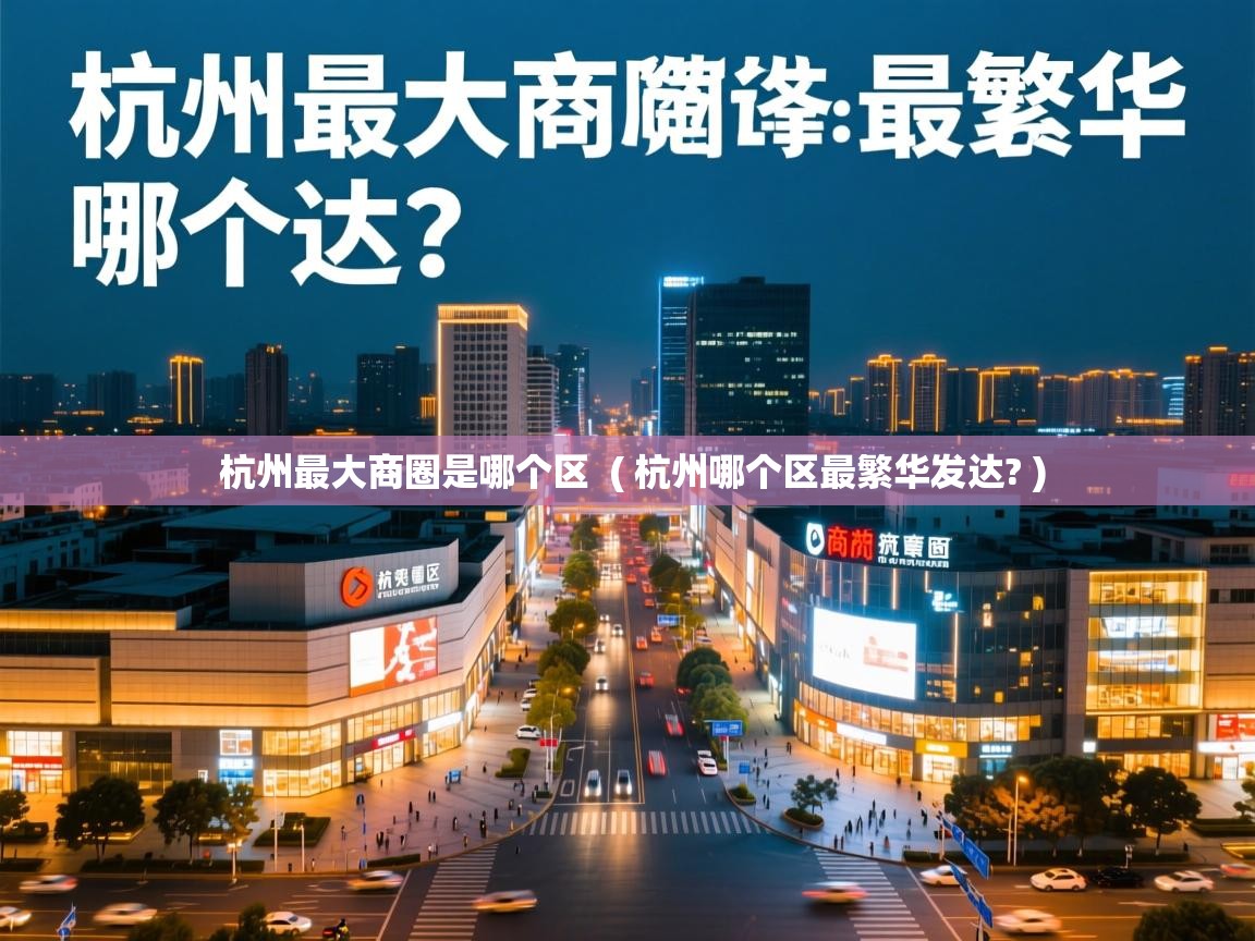  杭州最大商圈是哪个区  ( 杭州哪个区最繁华发达? )